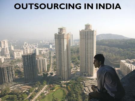 OUTSOURCING IN INDIA. India’s Software Industry Worth more than $1 billion USD each year. One of the most dynamic sectors of India’s economy. Its growth.