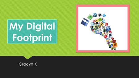 My Digital Footprint Gracyn K. WHAT’S A DIGITAL FOOTPRINT? You may not know what a digital footprint is, but you probably already have one yourself. A.