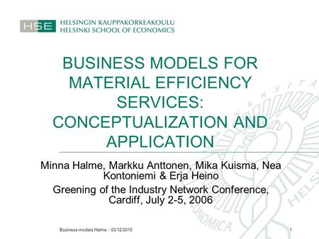 Business models Halme - 03/12/20151 BUSINESS MODELS FOR MATERIAL EFFICIENCY SERVICES: CONCEPTUALIZATION AND APPLICATION Minna Halme, Markku Anttonen, Mika.