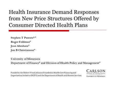 Health Insurance Demand Responses from New Price Structures Offered by Consumer Directed Health Plans Stephen T Parente $,# Roger Feldman # Jean Abraham.