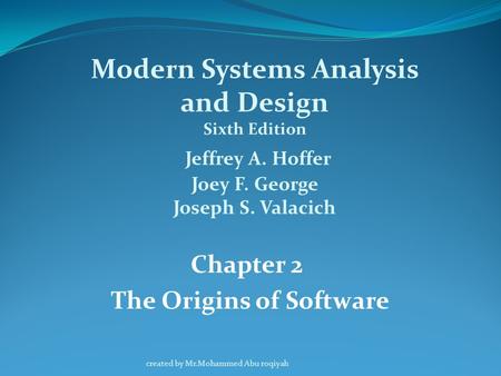 Chapter 2 The Origins of Software Modern Systems Analysis and Design Sixth Edition Jeffrey A. Hoffer Joey F. George Joseph S. Valacich created by Mr.Mohammed.