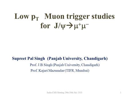 Low p T Muon trigger studies for J/       Supreet Pal Singh (Panjab University, Chandigarh) Prof. J.B.Singh (Panjab University, Chandigarh) Prof.