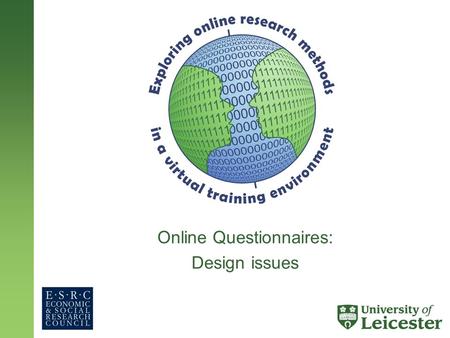 Online Questionnaires: Design issues. Some issues to consider: Consistency – screen size, browsers etc Accessibility and standards Colour, layout and.
