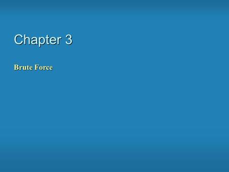 Chapter 3 Brute Force. A straightforward approach, usually based directly on the problem’s statement and definitions of the concepts involved Examples: