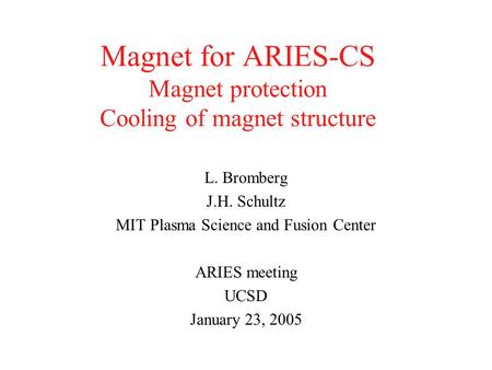 Magnet for ARIES-CS Magnet protection Cooling of magnet structure L. Bromberg J.H. Schultz MIT Plasma Science and Fusion Center ARIES meeting UCSD January.