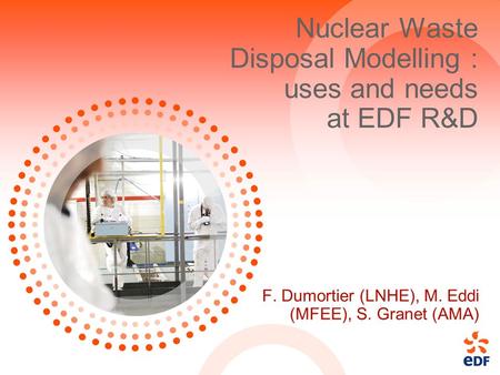 Nuclear Waste Disposal Modelling : uses and needs at EDF R&D F. Dumortier (LNHE), M. Eddi (MFEE), S. Granet (AMA)