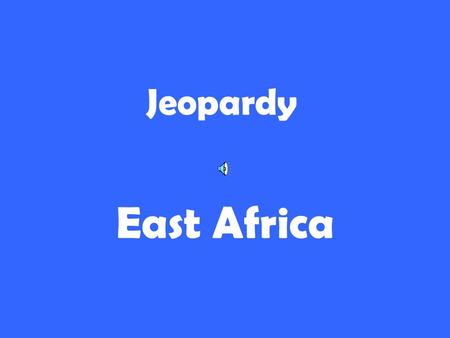 Jeopardy East Africa. 200 300 400 500 100 200 300 400 500 100 200 300 400 500 100 200 300 400 500 100 200 300 400 500 100 Rift ValleyCountries Water Maps.