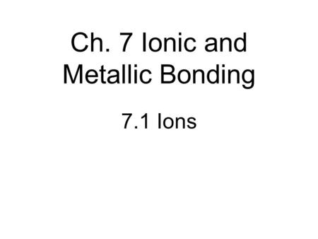 Ch. 7 Ionic and Metallic Bonding