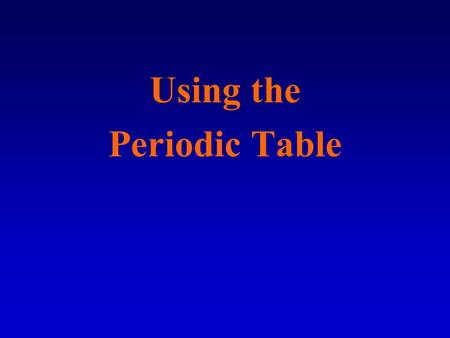 Using the Periodic Table. The Atom –In the Nucleus (center) Protons = positive charge Neutrons = no charge, neutral –Orbiting the nucleus Electrons =