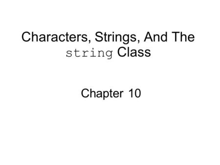 Characters, Strings, And The string Class Chapter 10.