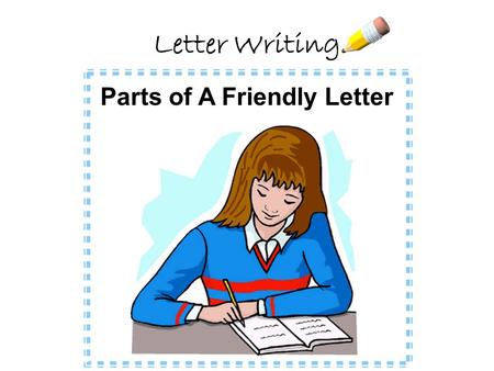 Letter Writing Parts of A Friendly Letter , Heading Greeting Closing Signature,