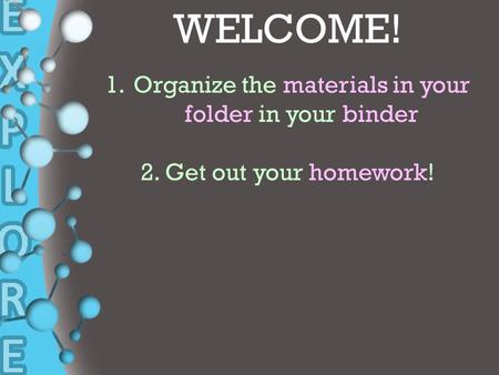 + WELCOME! 1.Organize the materials in your folder in your binder 2. Get out your homework!