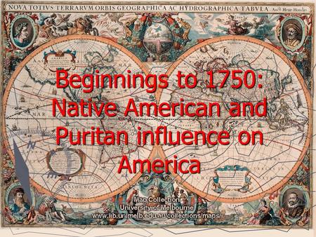 Beginnings to 1750: Native American and Puritan influence on America.