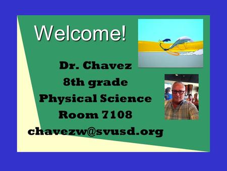 Welcome! Dr. Chavez 8th grade Physical Science Room 7108