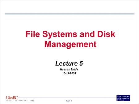 Page 1 File Systems and Disk Management Lecture 5 Hassan Shuja 10/19/2004.