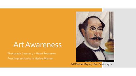 Art Awareness First grade Lesson 4 – Henri Rousseau Post Impressionist in Native Manner Self Portrait May 21, 1844- Sept 2, 1910.