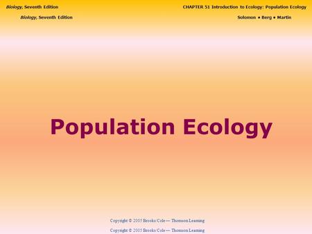 Copyright © 2005 Brooks/Cole — Thomson Learning Biology, Seventh EditionCHAPTER 51 Introduction to Ecology: Population Ecology Copyright © 2005 Brooks/Cole.