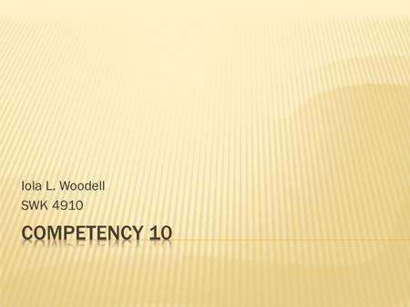 Iola L. Woodell SWK 4910.  Engage, assess, intervene, and evaluate with individuals, families, groups, organizations, and communities.