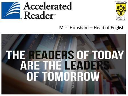 Miss Housham – Head of English. What is Accelerated Reader? AR is a computerized reading program in which students read books and take comprehension tests.