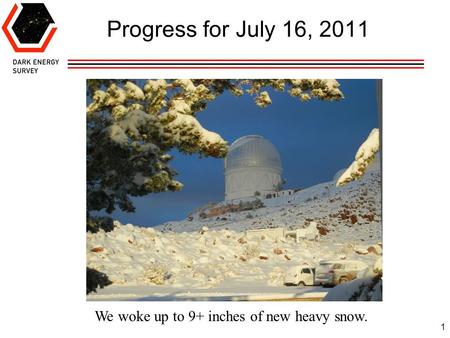 1 Progress for July 16, 2011 We woke up to 9+ inches of new heavy snow.