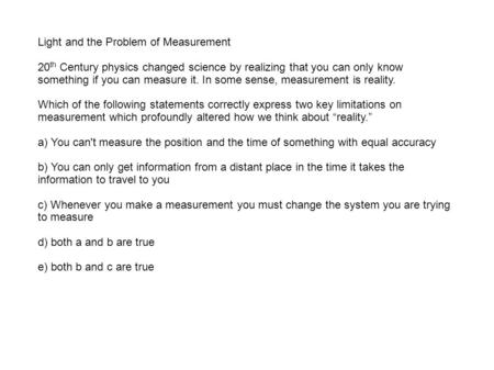 Light and the Problem of Measurement 20 th Century physics changed science by realizing that you can only know something if you can measure it. In some.