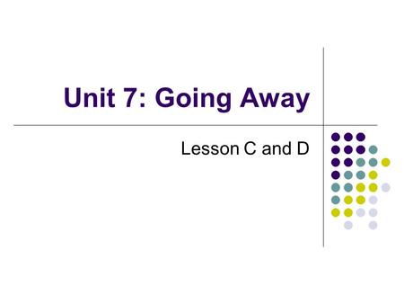 Unit 7: Going Away Lesson C and D. What should I do? I have an opportunity to travel to a country where I have never been before, but I’m not sure whether.