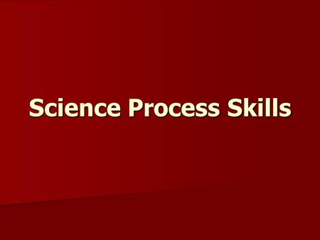 Science Process Skills. Observation  Noting the properties of objects and situations using the five senses… Seeing Seeing Hearing Hearing Touching.