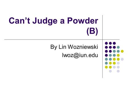 Can’t Judge a Powder (B) By Lin Wozniewski