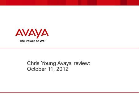 Chris Young Avaya review: October 11, 2012. © 2012 Avaya Inc. All rights reserved. 22 Avaya updates  Annual IAUG and Avaya customer survey is coming.