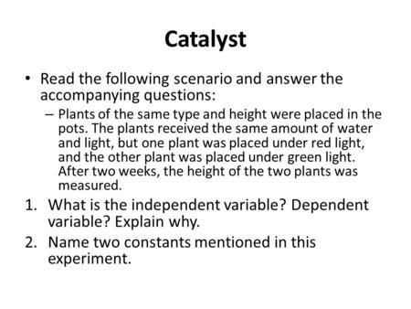 Catalyst Read the following scenario and answer the accompanying questions: – Plants of the same type and height were placed in the pots. The plants received.