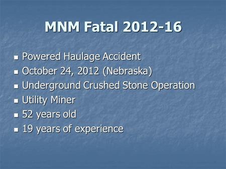 MNM Fatal 2012-16 Powered Haulage Accident Powered Haulage Accident October 24, 2012 (Nebraska) October 24, 2012 (Nebraska) Underground Crushed Stone Operation.