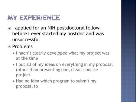  I applied for an NIH postdoctoral fellow before I ever started my postdoc and was unsuccessful  Problems  I hadn’t clearly developed what my project.