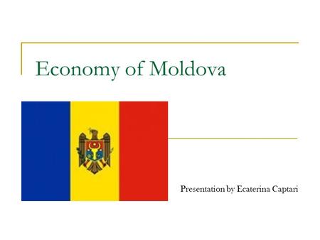 Economy of Moldova Presentation by Ecaterina Captari.