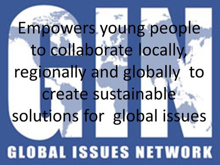 Empowers young people to collaborate locally, regionally and globally to create sustainable solutions for global issues.