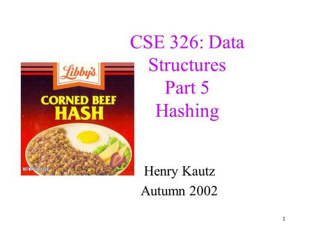 1 CSE 326: Data Structures Part 5 Hashing Henry Kautz Autumn 2002.