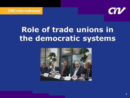 CNV Internationaal 0 Role of trade unions in the democratic systems.