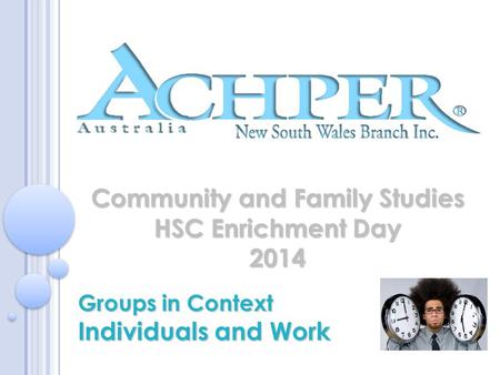 Community and Family Studies HSC Enrichment Day 2014 Groups in Context Individuals and Work.