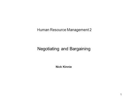 1 Human Resource Management 2 Negotiating and Bargaining Nick Kinnie.