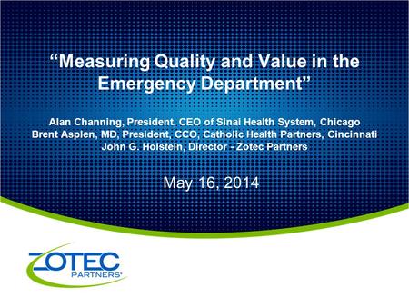 1 CONFIDENTIAL “Measuring Quality and Value in the Emergency Department” Alan Channing, President, CEO of Sinai Health System, Chicago Brent Asplen, MD,