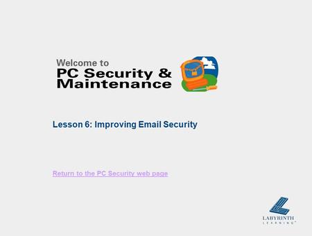 Return to the PC Security web page Lesson 6: Improving Email Security.