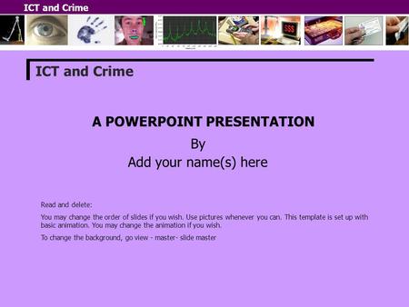 ICT and Crime A POWERPOINT PRESENTATION By Add your name(s) here ICT and Crime Read and delete: You may change the order of slides if you wish. Use pictures.