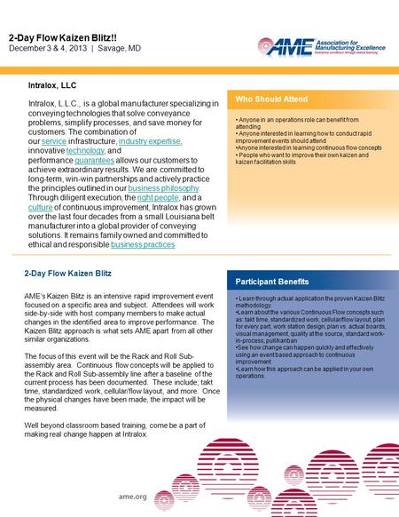 2-Day Flow Kaizen Blitz AME’s Kaizen Blitz is an intensive rapid improvement event focused on a specific area and subject. Attendees will work side-by-side.