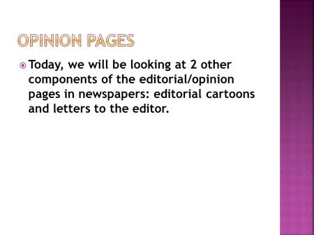  Today, we will be looking at 2 other components of the editorial/opinion pages in newspapers: editorial cartoons and letters to the editor.