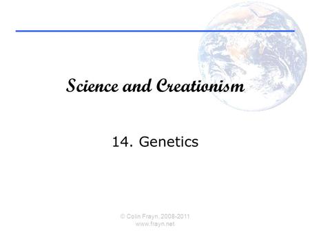 Science and Creationism 14. Genetics © Colin Frayn, 2008-2011 www.frayn.net.