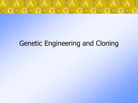 Genetic Engineering and Cloning. About Genetic Engineering 1.Genetic engineering: changing an organism’s DNA to make it more beneficial to humans a.Genetic.