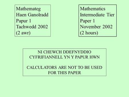 NI CHEWCH DDEFNYDDIO CYFRIFIANNELL YN Y PAPUR HWN CALCULATORS ARE NOT TO BE USED FOR THIS PAPER Mathemateg Haen Ganolradd Papur 1 Tachwedd 2002 (2 awr)