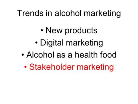 Trends in alcohol marketing New products Digital marketing Alcohol as a health food Stakeholder marketing.