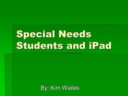 Special Needs Students and iPad By: Kim Wailes. What does the term special needs mean to you? We are going to use Timed Pair Share: A Kagan Cooperative.