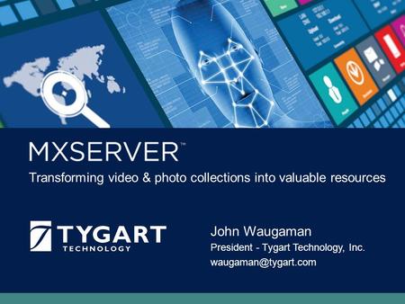 Transforming video & photo collections into valuable resources John Waugaman President - Tygart Technology, Inc.