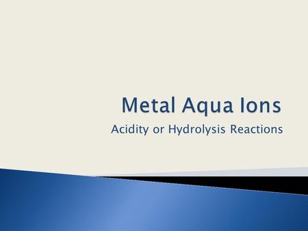 Acidity or Hydrolysis Reactions.  Definition: A Lewis acid is an electron pair acceptor  Definition: A Lewis base is an electron pair donor  In a complex,